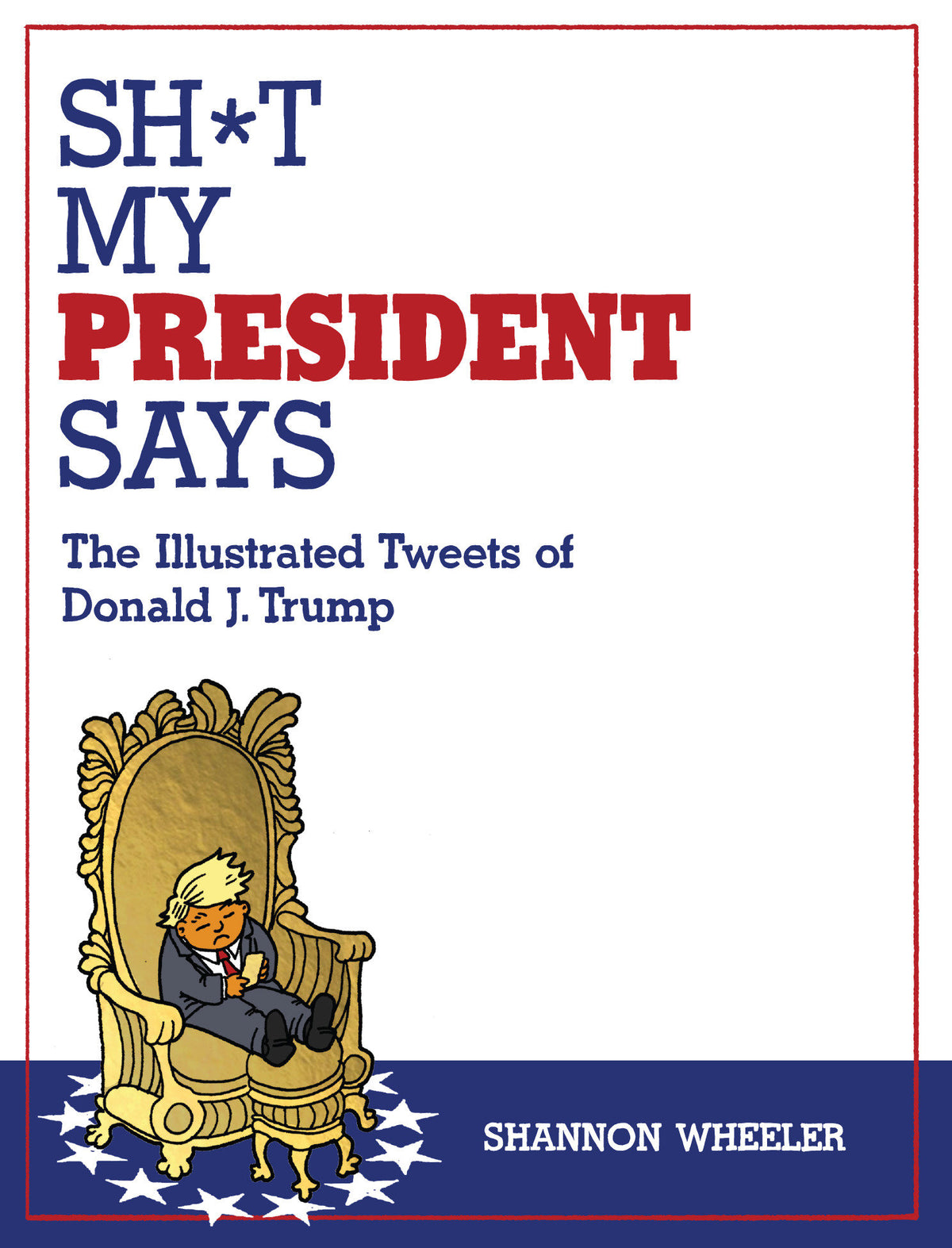 Sh*t My President Says: The Illustrated Tweets of Donald J. Trump ISBN: 9781603096270 - FOC DATE: 9/20/26 - Release Date: 10/27/26