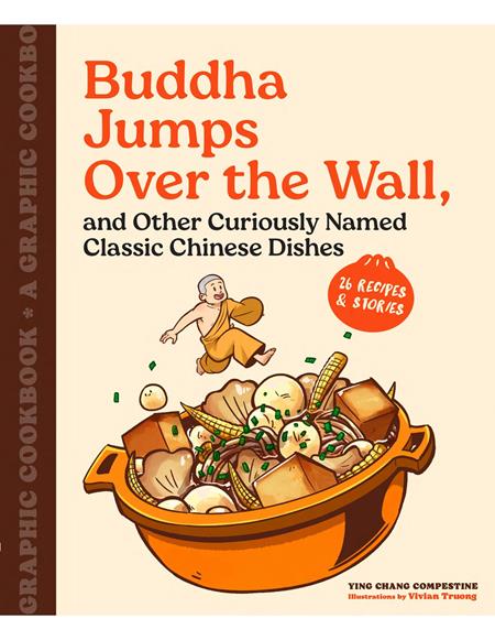 BUDDHA JUMPS OVER THE WALL, AND OTHER CURIOUSLY NAMED CLASSIC CHINESE DISHES TP A GRAPHIC COOKBOOK Previously Offered thru Other Distributors ISBN: 9781797218267 - FOC DATE: 3/2/26  - Release Date: 4/8/26