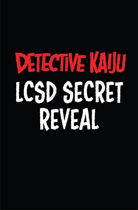 DETECTIVE KAIJU #4 (OF 4) CVR C LCSD SECRET REVEAL VAR - 9/24/25 - Release Date:  9/24/25