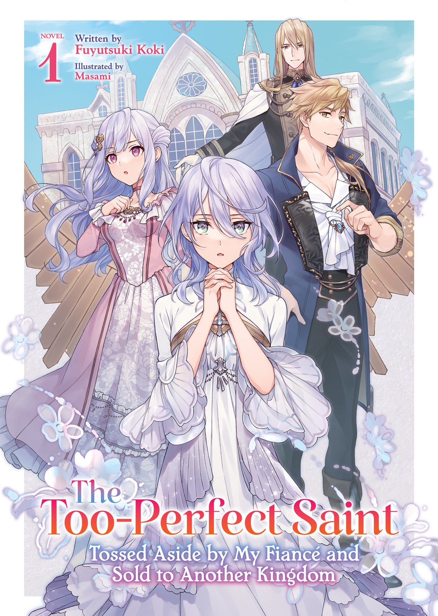 The Too-Perfect Saint: Tossed Aside by My Fiancé and Sold to Another Kingdom (Light Novel) Vol. 1  - Release Date:  2/4/25